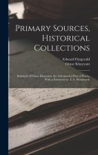 Primary Sources, Historical Collections: Rubáiyát of Omar Khayyám, the Astronomer-Poet of Persia, With a Foreword by T. S. Wentworth
