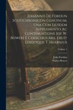 Johannis De Fordun Scotichronicon Genuinum, Una Cum Ejusdem Supplemento Ac Continuatione [of W. Bower] E Codicibus Mss. Eruit Ediditque T. Hearnius; V