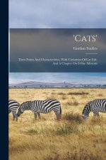 'cats': Their Points And Characteristics, With Curiosities Of Cat Life, And A Chapter On Feline Ailments
