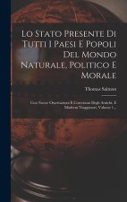 Lo Stato Presente Di Tutti I Paesi E Popoli Del Mondo Naturale, Politico E Morale: Con Nuove Osservazioni E Correzioni Degli Antichi, E Moderni Viaggi
