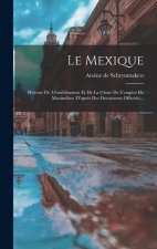 Le Mexique: Histoire De L'éstablissment Et De La Chute De L'empire De Maximilien (d'apr?s Des Documents Officiels)...