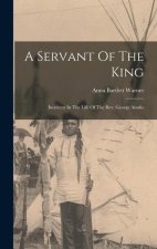 A Servant Of The King: Incidents In The Life Of The Rev. George Ainslie