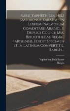 Rabbi Yapheth Ben Heli Bassorensis Kara?tae In Librum Psalmorum Comentarii Arabici, E Duplici Codice Mss. Bibliothecae Regiae Parisiensis, Edidit Spec