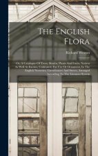 The English Flora: Or, A Catalogue Of Trees, Shrubs, Plants And Fruits, Natives As Well As Exotics, Cultivated, For Use Or Ornament, In T