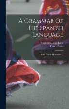 A Grammar Of The Spanish Language: With Practical Exercises ...