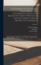 A Testimony of Antiquity Concerning the Sacramental Body and Blood of Christ, Written in the Old Saxon Tongue Before the Conquest: Being a Homily Appo