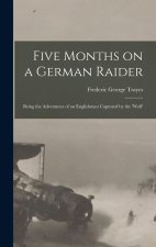 Five Months on a German Raider: Being the Adventures of an Englishman Captured by the 'Wolf'