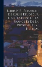 Louis 15 et Élisabeth de Russie Etude sur les Rélations de la France et de la Russie au Dix-huiti?m