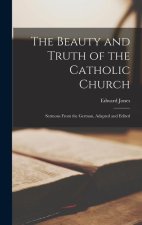 The Beauty and Truth of the Catholic Church: Sermons From the German, Adapted and Edited
