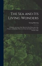 The Sea and Its Living Wonders: A Popular Account of the Marvels of the Deep and of the Progress of Maritime Discovery From the Earliest Ages to the P