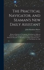 The Practical Navigator, and Seaman's New Daily Assistant: Being an Epitome of Navigation: Including the Different Methods of Working the Lunar Observ