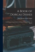 A Book of Dorcas Dishes: Family Recipes Contributed by the Dorcas Society of Hollis and Buxton
