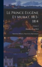 Le Prince Eug?ne Et Murat, 1813-1814: Opérations Militaires, Négociations Diplomatiques; Volume 2