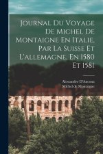 Journal Du Voyage De Michel De Montaigne En Italie, Par La Suisse Et L'allemagne, En 1580 Et 1581