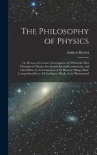 The Philosophy of Physics: Or, Process of Creative Development by Which the First Principles of Physics Are Proved Beyond Controversy, and Their