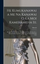 He Kumukanawai a Me Na Kanawai O Ka Moi Kamehameha Iii.: Ke Alii O Ko Hawaii Pae Aina I Kauia E Na Alii Ahaolelo a Me Ka Poeikohoia, Iloko O Ka Ahaole