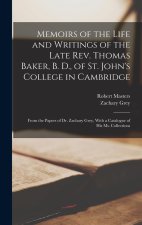 Memoirs of the Life and Writings of the Late Rev. Thomas Baker, B. D., of St. John's College in Cambridge: From the Papers of Dr. Zachary Grey, With a