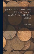 Jean Casse, Armateur Et Marchand Marseillais Du XIV Si?cle: Sa Maison, Son Comptoire, Sa Bastide