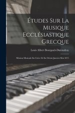 Études Sur La Musique Ecclésiastique Grecque: Mission Musicale En Gr?ce Et En Orient Janvier-Mai 1875
