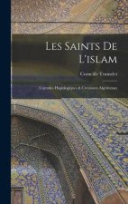 Les Saints De L'islam: Légendes Hagiologiques & Croyances Algériennes
