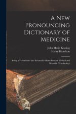 A New Pronouncing Dictionary of Medicine: Being a Voluminous and Exhaustive Hand-Book of Medical and Scientific Terminology
