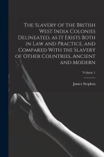 The Slavery of the British West India Colonies Delineated, as it Exists Both in law and Practice, and Compared With the Slavery of Other Countries, An