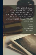 Méliador. Roman comprenant les poésies lyriques de Wenceslas de Boh?me, duc de Luxembourg et de Brabant, public pour la prem?ere fois par Auguste Long