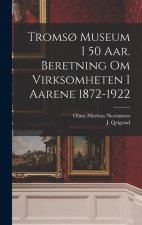 Troms? museum i 50 aar. Beretning om virksomheten i aarene 1872-1922