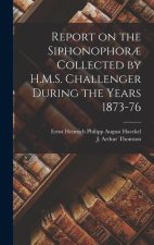 Report on the Siphonophor? Collected by H.M.S. Challenger During the Years 1873-76