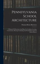 Pennsylvania School Architecture: A Manual Of Directions And Plans For Grading, Locating, Construction, Heating Ventilating And Furnishing Common Scho