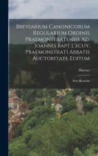 Breviarium Canonicorum Regularium Ordinis Praemonstratensis Ad. Joannis Bapt L'ecuy, Praemonstrati Abbatis Auctoritate Editum: Pars Hyemalis