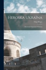 Heroska Ukra?na: Iliustrovani Spomyny Z Ukra?ny