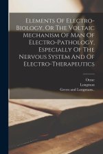 Elements Of Electro-biology, Or The Voltaic Mechanism Of Man Of Electro-pathology, Especially Of The Nervous System And Of Electro-therapeutics