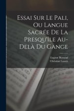 Essai Sur Le Pali, Ou Langue Sacrée De La Presqu'île Au-del? Du Gange
