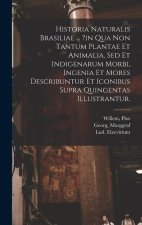 Historia Naturalis Brasiliae ... ?in Qua Non Tantum Plantae Et Animalia, Sed Et Indigenarum Morbi, Ingenia Et Mores Describuntur Et Iconibus Supra Qui