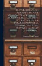 Histoire Des Églises Réformées De Pons, Gémozac Et Mortagne, En Saintonge, Précédée D'une Notice Étendue Sur L'établissement De La Réforme Dans Cette