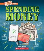 Spending Money: Budgets, Credit Cards, Donations, and Scams (a True Book: Money)