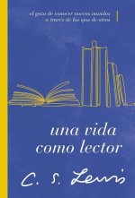 Una Vida Como Lector: El Gozo de Conocer Nuevos Mundos a Través de Los Ojos de Otros