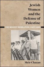 Jewish Women and the Defense of Palestine: The Modest Revolution, 1907-1945