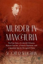 Murder in Manchuria: The True Story of a Jewish Virtuoso, a Japanese Spy, and Russian Fascists in Occupied China