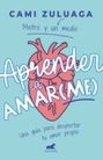 Aprender a Amar(me): Una Guía Para Despertar Tu Amor Propio / Learning to Love(m E): A Guide to Self-Love