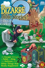 Bizarre Bible Stories 2: An Escape Through a Toilet, a King in a Suitcase, and 23 Other Things That Really Happened!