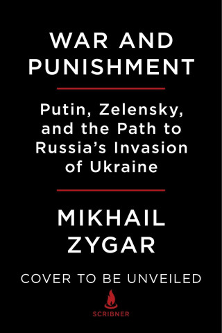 War and Punishment: Putin, Zelensky, and the Path to Russia's Invasion of Ukraine