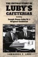 The Untold Story of Luby's Cafeterias: Including Joesph Owen Luby Sr.'s Original Cookbook