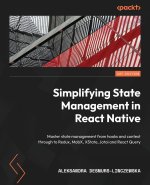 Simplifying State Management in React Native: Master state management from hooks and context through to Redux, MobX, XState, Jotai and React Query