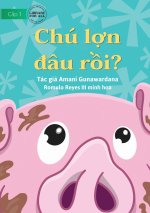 Where Is Pig? - Chú l?n ?âu r?i?