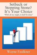 Setback or Stepping Stone? It's Your Choice: With all my might, it shall be done