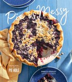 Pie Is Messy: The Pie Hole Cookbook