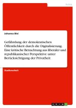 Gefährdung der demokratischen Öffentlichkeit durch die Digitalisierung. Eine kritische Betrachtung aus liberaler und republikanischer Perspektive unte