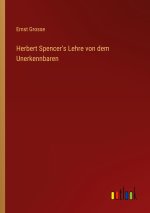 Herbert Spencer's Lehre von dem Unerkennbaren